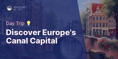 Discover Europe's Canal Capital - Day Trip 💡