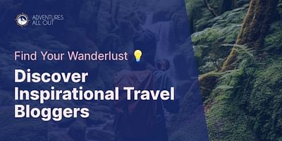 Discover Inspirational Travel Bloggers - Find Your Wanderlust 💡