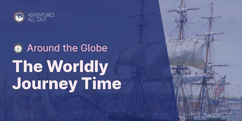 The Worldly Journey Time - ⏱️ Around the Globe