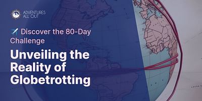 Unveiling the Reality of Globetrotting - ✈️ Discover the 80-Day Challenge