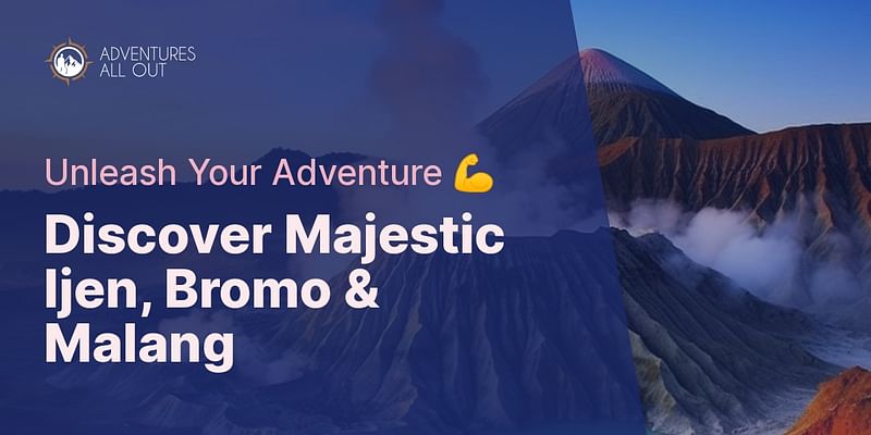 Discover Majestic Ijen, Bromo & Malang - Unleash Your Adventure 💪