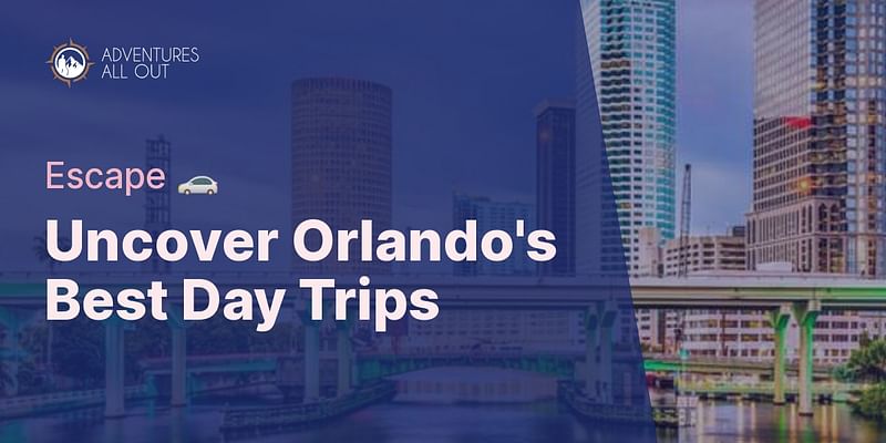 Uncover Orlando's Best Day Trips - Escape 🚗
