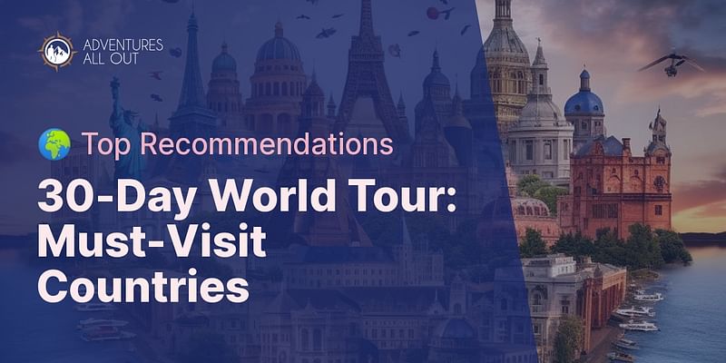30-Day World Tour: Must-Visit Countries - 🌍 Top Recommendations
