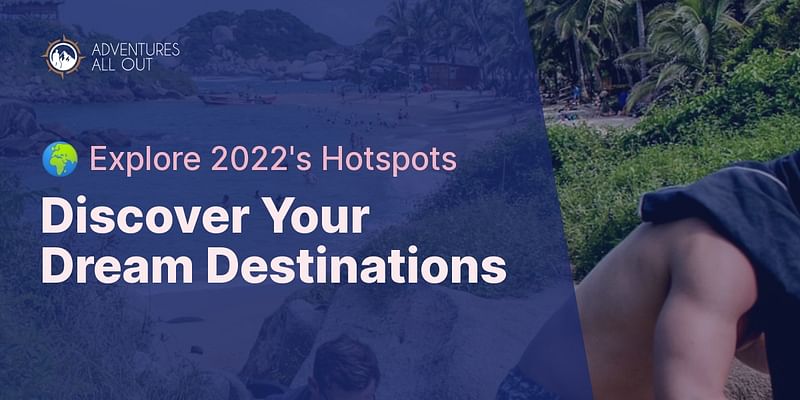 Discover Your Dream Destinations - 🌍 Explore 2022's Hotspots