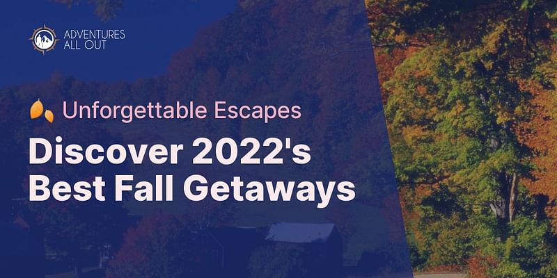 Discover 2022's Best Fall Getaways - 🍂 Unforgettable Escapes
