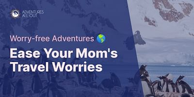 Ease Your Mom's Travel Worries - Worry-free Adventures 🌎