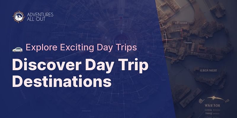 Discover Day Trip Destinations - 🚗 Explore Exciting Day Trips