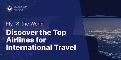 Discover the Top Airlines for International Travel - Fly ✈️ the World
