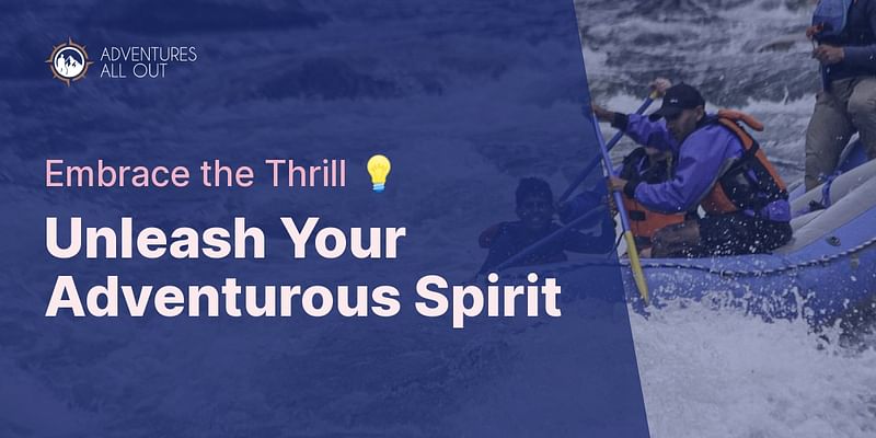 Unleash Your Adventurous Spirit - Embrace the Thrill 💡