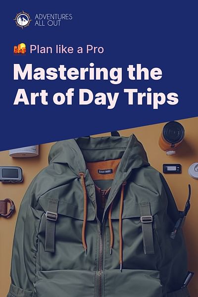 Mastering the Art of Day Trips - 🌇 Plan like a Pro