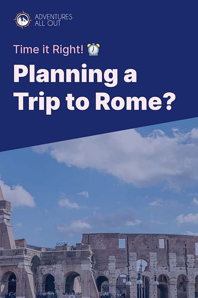 Planning a Trip to Rome? - Time it Right! ⏰