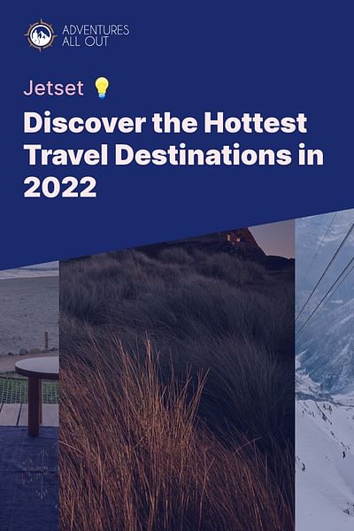 Discover the Hottest Travel Destinations in 2022 - Jetset 💡