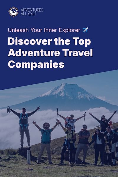 Discover the Top Adventure Travel Companies - Unleash Your Inner Explorer ✈️