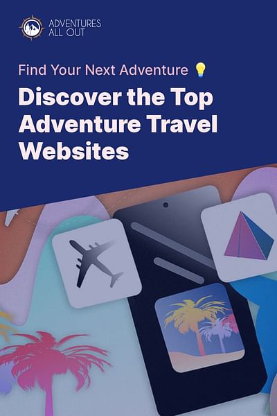 Discover the Top Adventure Travel Websites - Find Your Next Adventure 💡