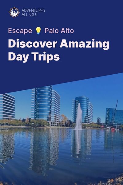 Discover Amazing Day Trips - Escape 💡 Palo Alto