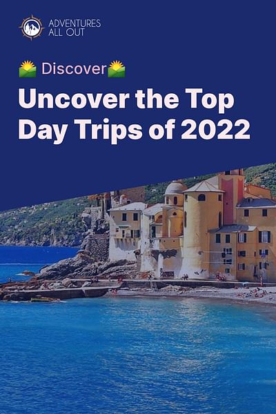 Uncover the Top Day Trips of 2022 - 🌄 Discover🌄